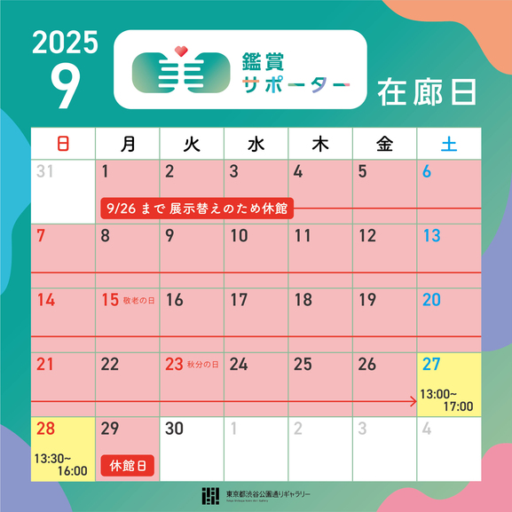 2025年9月の鑑賞サポーター在廊日
2025年9月27日（土）13:00～17:00
2025年9月28日（日）13:30～16:00
※9/1（月）～26(金）の期間は展示替えのため休館しています。
※鑑賞サポーター在廊予定日は、都合により変更になる場合があります。ご容赦ください。