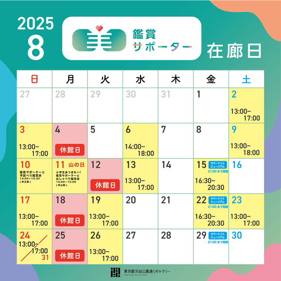 【2025年7月の鑑賞サポーター在廊日】
2025年7月2日（水）13:00～17:00
2025年7月5日（土）13:00～16:00
2025年7月6日（日）13:00～17:00
2025年7月9日（水）13:00～17:00
2025年7月11日（金）13:00～17:00
2025年7月13日（日）13:00～17:00
2025年7月16日（水）13:00～17:00
2025年7月20日（日）13:00～17:00
2025年7月23日（水）13:00～17:00
2025年7月26日（土）13:00～17:00
2025年7月27日（日）13:00～17:00
2025年7月29日（火）13:00～17:00
2025年7月30日（水）13:00～17:00

※7/21海の日(月・祝)は開館、7/22（火）が休館日になります。
※鑑賞サポーター在廊予定日は、都合により変更になる場合があります。ご容赦ください。