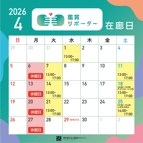 2026年4月の鑑賞サポーター在廊日
4月1日（水）13:00～17:00　4月7日（火）13:00～17:00　4月11日（土）13:00～17:00　4月14日（火）13:00～17:00　4月18日（土）13:00～17:00 ★アーティスト・トーク③開催　4月21日（火）13:00～17:00　4月25日（土）14:00～17:00 ★しゅわえほん開催　※鑑賞サポーター在廊予定日は、都合により変更になる場合があります。ご容赦ください。